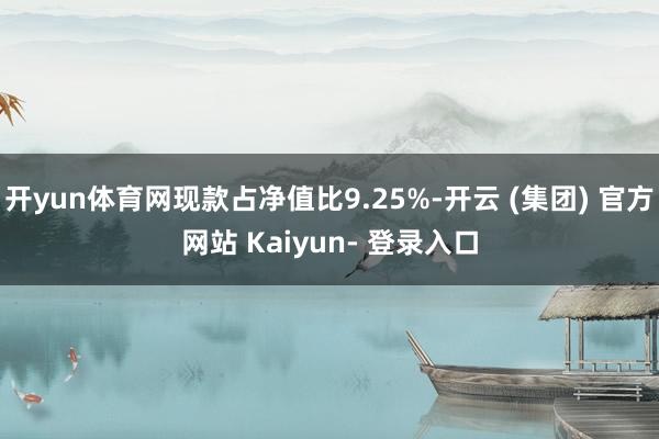 开yun体育网现款占净值比9.25%-开云 (集团) 官方网站 Kaiyun- 登录入口