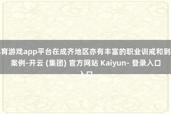 体育游戏app平台在成齐地区亦有丰富的职业训戒和到手案例-开云 (集团) 官方网站 Kaiyun- 登录入口