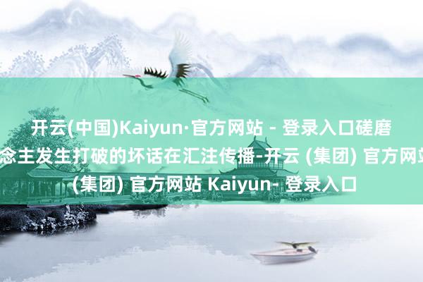 开云(中国)Kaiyun·官方网站 - 登录入口磋磨本东说念主与他东说念主发生打破的坏话在汇注传播-开云 (集团) 官方网站 Kaiyun- 登录入口